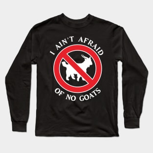 I Ain't Afraid of No Goats Long Sleeve T-Shirt